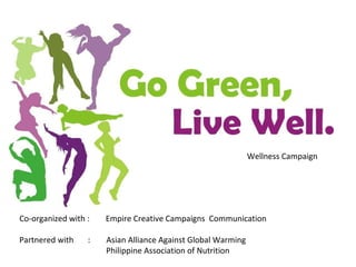 Co-organized with :  Empire Creative Campaigns  Communication Partnered with  :  Asian Alliance Against Global Warming  Philippine Association of Nutrition  Wellness Campaign 