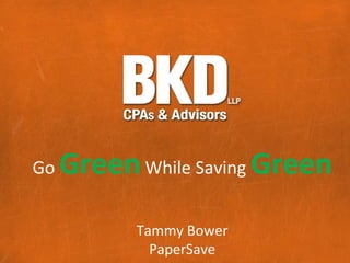 Go   Green While Saving Green
           Tammy Bower
             PaperSave
 