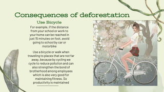 Consequences of deforestation
For example, if the distance
from your school or work to
your home can be reached in
just 15...