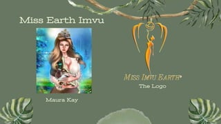 Miss Earth Imvu
Maura Kay
The Logo
 