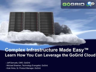 Complex Infrastructure Made Easy™Learn How You Can Leverage the GoGrid Cloud ,[object Object]