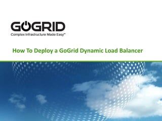 How To Deploy a GoGrid Dynamic Load Balancer
 