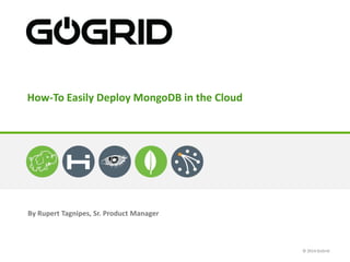 How-To Easily Deploy MongoDB in the Cloud

By Rupert Tagnipes, Sr. Product Manager

© 2014 GoGrid

 
