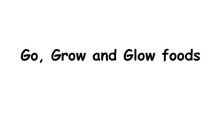 Go, Grow and Glow foods
 