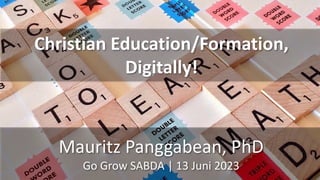 Christian Education/Formation,
Digitally!
Mauritz Panggabean, PhD
Go Grow SABDA | 13 Juni 2023
 