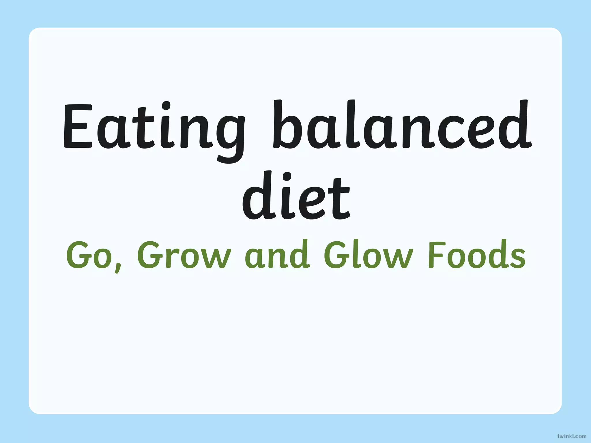 Eating balanced
diet
Go, Grow and Glow Foods