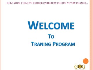 HELP YOUR CHILD TO CHOOSE CAREER BY CHOICE NOT BY CHANCE…
 