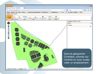 Dans le géoguichet
Cimetière, zoomez sur
l’endroit où vous voulez
créer un emplacement.