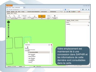 Votre emplacement est
maintenant lié à une
concession dans SAPHIR et
les informations de cette
dernière sont consultables
dans la carte.