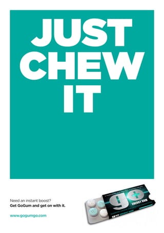 JUST
    CHEW
      IT

Need an instant boost?
Get GoGum and get on with it.

www.gogumgo.com
 