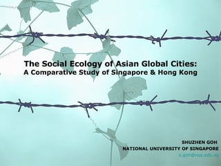 The Social Ecology of Asian Global Cities: A Comparative Study of Singapore & Hong Kong ,[object Object],[object Object],[object Object]