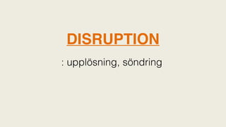 DISRUPTION
: upplösning, söndring
 