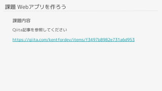課題 Webアプリを作ろう
課題内容
Qiita記事を参照してください
https://qiita.com/kentfordev/items/f3497b8982e731a6d953
 