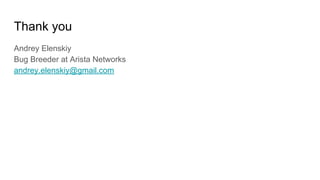Thank you
Andrey Elenskiy
Bug Breeder at Arista Networks
andrey.elenskiy@gmail.com
 