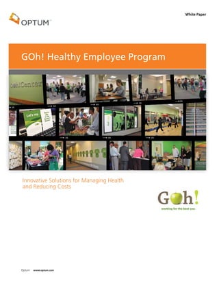 White Paper




GOh! Healthy Employee Program




Innovative Solutions for Managing Health
and Reducing Costs




Optum   www.optum.com
 