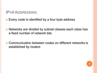 IPV4 ADDRESSING
5
 Every node is identified by a four byte address
 Networks are divided by subnet classes each class ha...