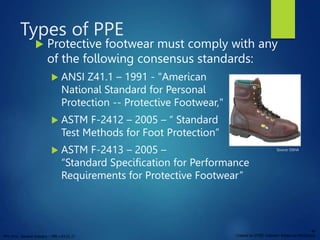 PPT 10-hr. General Industry – PPE v.03.01.17
44
Created by OTIEC Outreach Resources Workgroup
Types of PPE
 Protective fo...