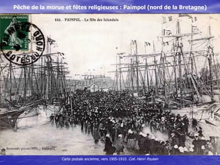 Pêche de la morue et fêtes religieuses : Paimpol (nord de la Bretagne)
Carte postale ancienne, Neurdein frères (ND), vers ...
