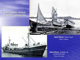 Entre pêche locale et point d’appui des flottes européennes
Saint-Pierre.
Flotille de chalutiers
espagnols
dans le Baracho...
