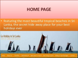 HOME PAGE
• featuring the most beautiful tropical beaches in Sri
Lanka, the secret hide away place for your best
holidays ever
 