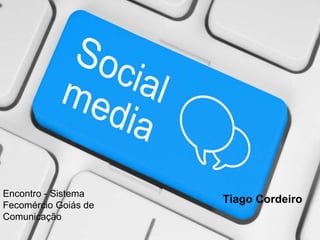 Tiago Cordeiro
Encontro - Sistema
Fecomércio Goiás de
Comunicação
 
