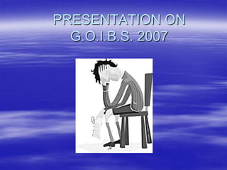 PRESENTATION ON G.O.I.B.S. 2007 