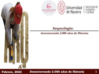 Febrero, 2023 Desenterrando 2.000 años de Historia 1
Arqueología:
desenterrando 2.000 años de Historia
 