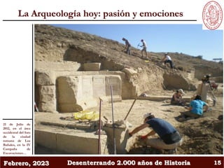 Febrero, 2023 Desenterrando 2.000 años de Historia 15
La Arqueología hoy: pasión y emociones
21 de Julio de
2012, en el ár...