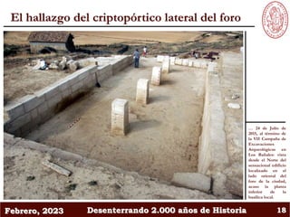 Febrero, 2023 Desenterrando 2.000 años de Historia 18
El hallazgo del criptopórtico lateral del foro
… 24 de Julio de
2015...