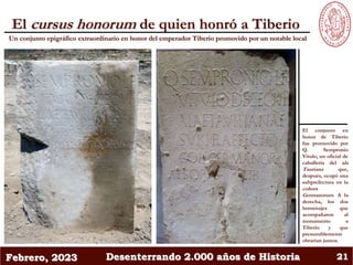 Febrero, 2023 Desenterrando 2.000 años de Historia 21
Un conjunto epigráfico extraordinario en honor del emperador Tiberio...