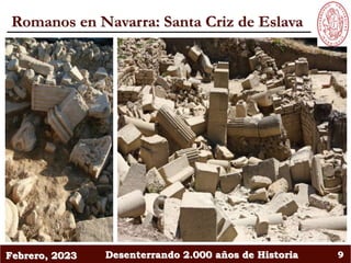 Febrero, 2023 Desenterrando 2.000 años de Historia 9
Romanos en Navarra: Santa Criz de Eslava
 