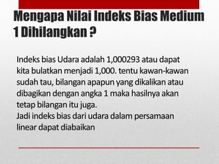 Mengapa Nilai Indeks Bias Medium 
1 Dihilangkan ? 
 