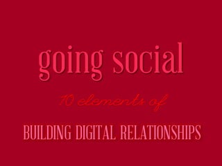 going social
BUILDING DIGITAL RELATIONSHIPS

 