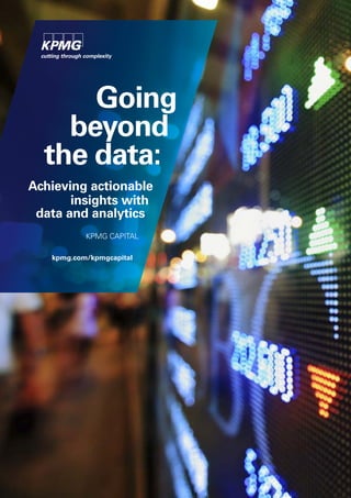 Going
beyond
the data:
Achieving actionable
insights with
data and analytics
KPMG CAPITAL
kpmg.com/kpmgcapital
 