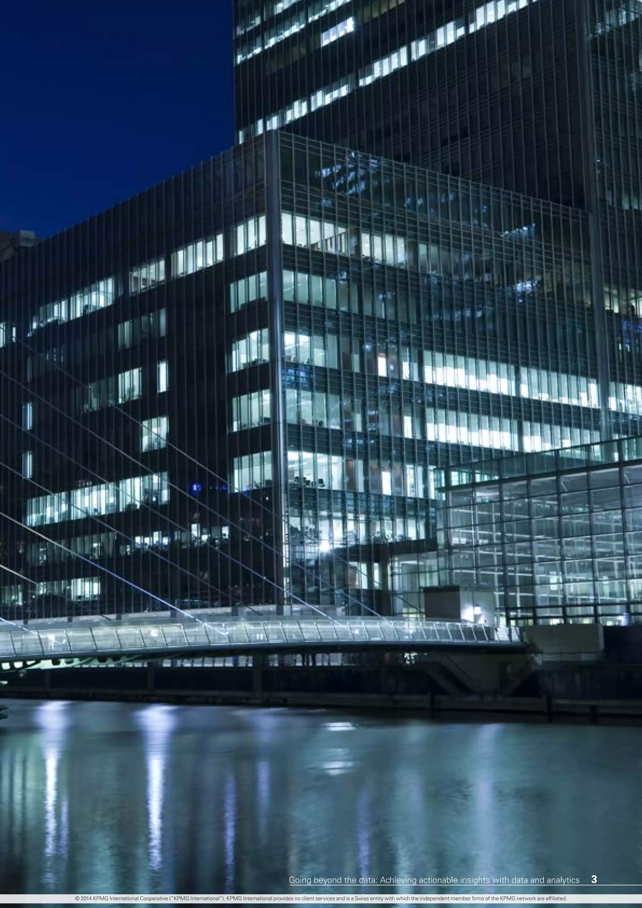 © 2014 KPMG International Cooperative (“KPMG International”). KPMG International provides no client services and is a Swiss entity with which the independent member firms of the KPMG network are affiliated.
Going beyond the data: achieving actionable insights with data and analytics 3
 