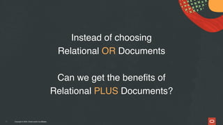 Copyright © 2024, Oracle and/or its affiliates
31
Instead of choosing
Relational OR Documents
Can we get the benefits of
Relational PLUS Documents?
 