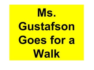 Ms.
Gustafson
Goes for a
  Walk