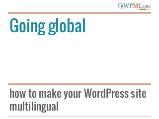 Going global

how to make your WordPress site
multilingual

 