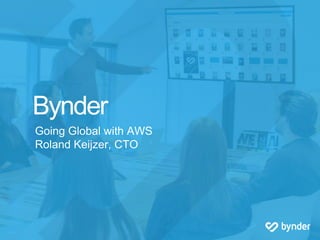 Marketing Plan
2016
Bynder
Going Global with AWS
Roland Keijzer, CTO
 