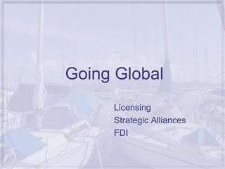 Going Global Licensing Strategic Alliances FDI 