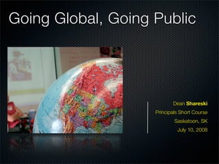 Going Global, Going Public




                           Dean Shareski
                    Principals Short Course
      ...