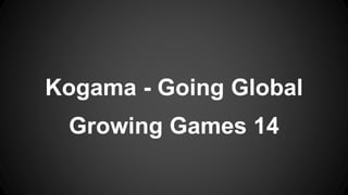 Kogama - Going Global 
Growing Games 14 
 