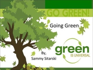 Going Green By, Sammy Sitarski 