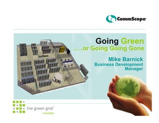 Going Green
.….or Going Going Gone
           Mike Barnick
      Business Development
                   Manager




                             1
 