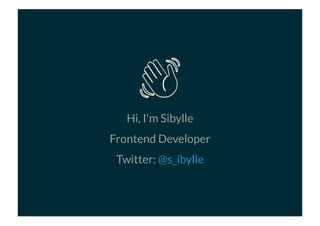 👋👋
Hi, I'm Sibylle
Frontend Developer
Twitter: @s_ibylle
 