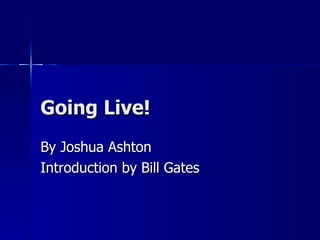 Going Live! By Joshua Ashton Introduction by Bill Gates 