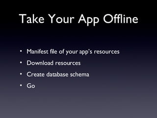 Take Your App Offline Manifest file of your app’s resources Download resources Create database schema Go 