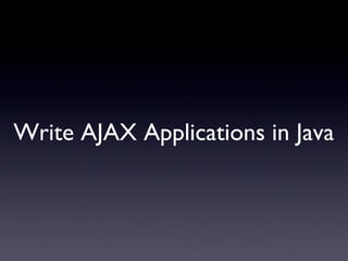 Write AJAX Applications in Java 
