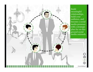 Build meaningful relationships, build your audience, and become a social media presence with a strategic plan for on-the- ground social media outreach. Channel V Media  27  