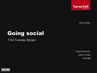 Kjetil Manheim Leder Innsikt Tarantell Going social 05.02.2008 First Tuesday Bergen 